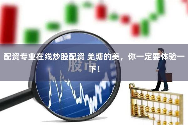 配资专业在线炒股配资 羌塘的美，你一定要体验一下！