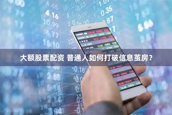 大额股票配资 普通人如何打破信息茧房？